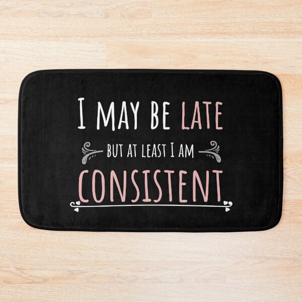 Item preview, I May Be Late But At Least I'm Consistent designed and sold by Ensjodesigns.