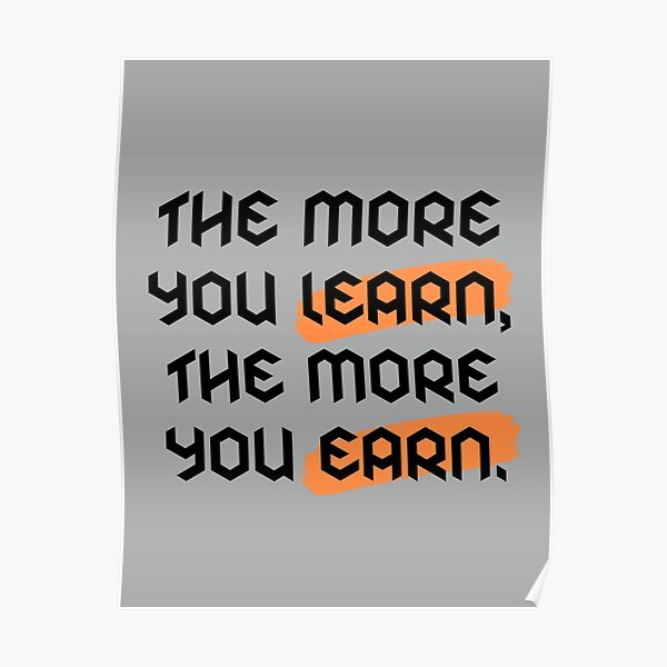 The More You Learn The More You Earn Poster For Sale By