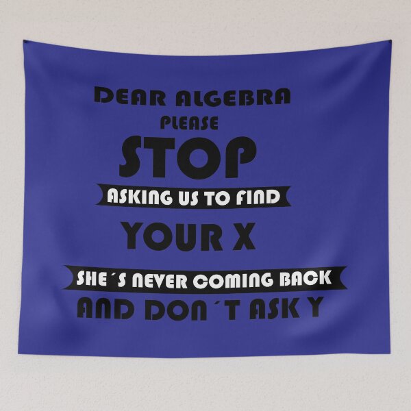 Item preview, Dear algebra please stop asking us to find your X she´s never coming back and don´t ask y designed and sold by sciencefacts.
