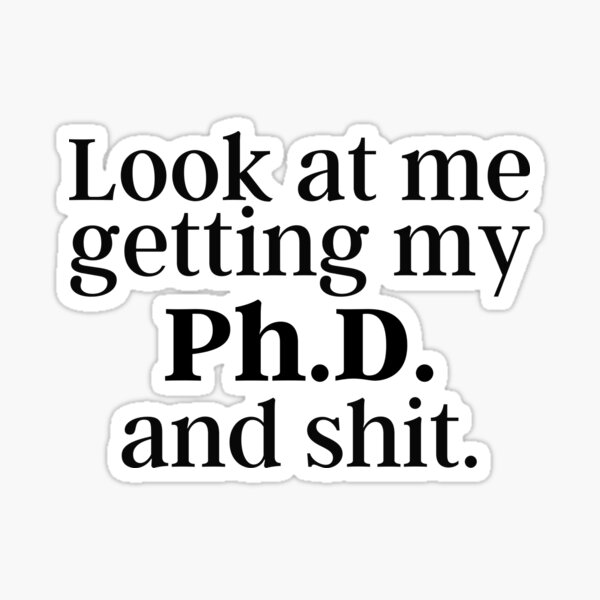 Item preview, Ph.D. Look at me getting my Ph.D. and shit. Doctor of Philosophy Graduation designed and sold by GoDPI.