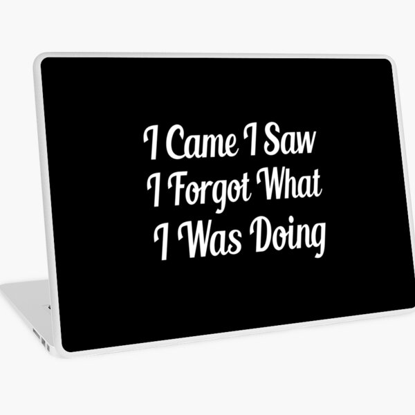 I Came I Saw I Forgot What I Was Doing Laptop Skin