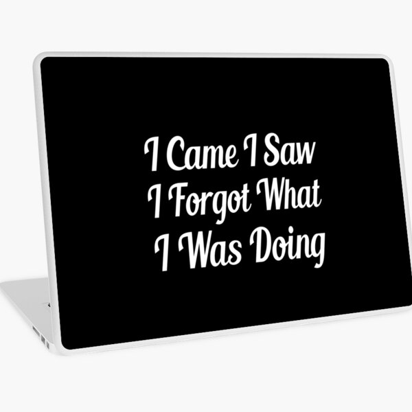 I Came I Saw I Forgot What I Was Doing Laptop Skin