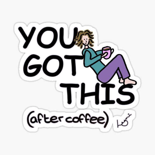 You got this (after coffee) Sticker