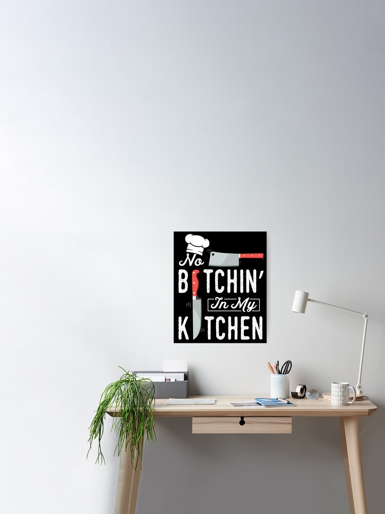 no bitchin in my kitchen, funny mom cooking quotes, Hilarious Kitchen Gag  Gifts Poster by PRINTED .