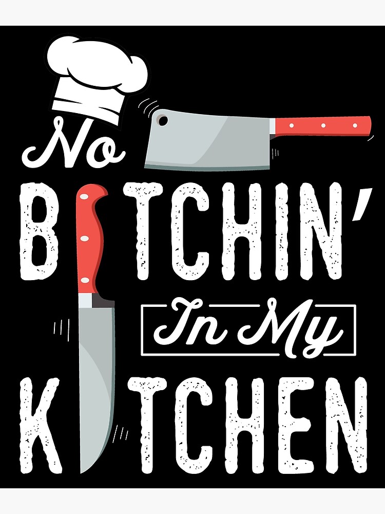 no bitchin in my kitchen, funny mom cooking quotes, Hilarious Kitchen Gag  Gifts | Poster