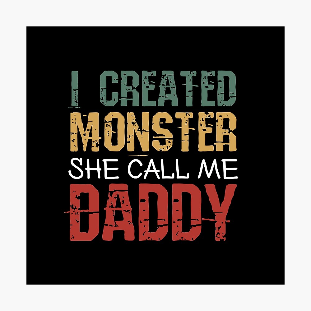 i created monster she call me dad - funny father quotes