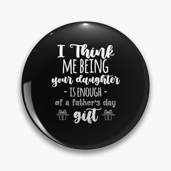 Item preview, i think me being your daughter is enough of a fathers day gift designed and sold by StudioSalaman.