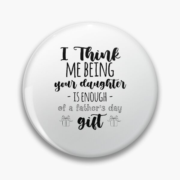 Item preview, i think me being your daughter is enough of a fathers day gift designed and sold by StudioSalaman.