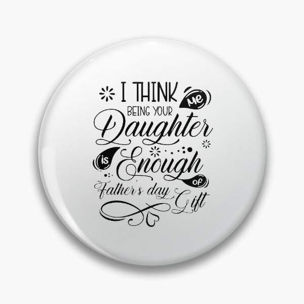 Item preview, i think me being your daughter is enough of a fathers day gift designed and sold by StudioSalaman.