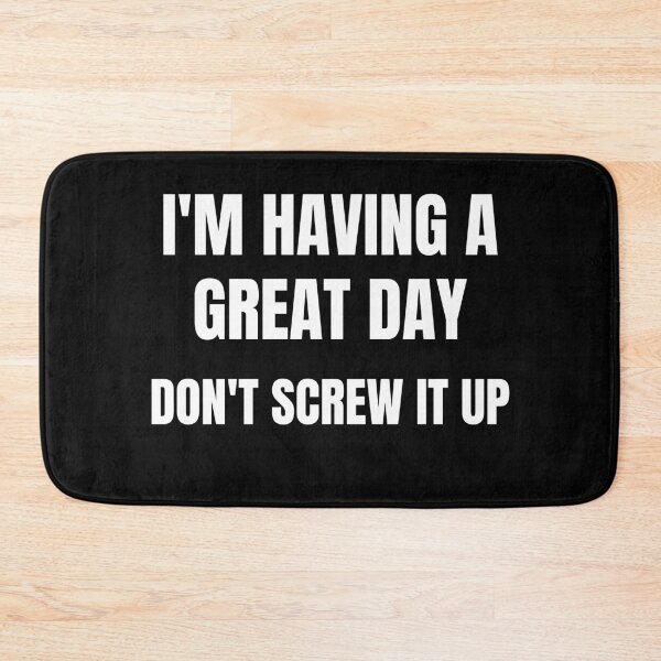 Item preview, I'm Having A Great Day Don't Screw It Up designed and sold by RGRamsey.