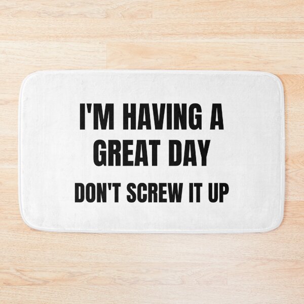 Item preview, I'm Having A Great Day Don't Screw It Up designed and sold by RGRamsey.
