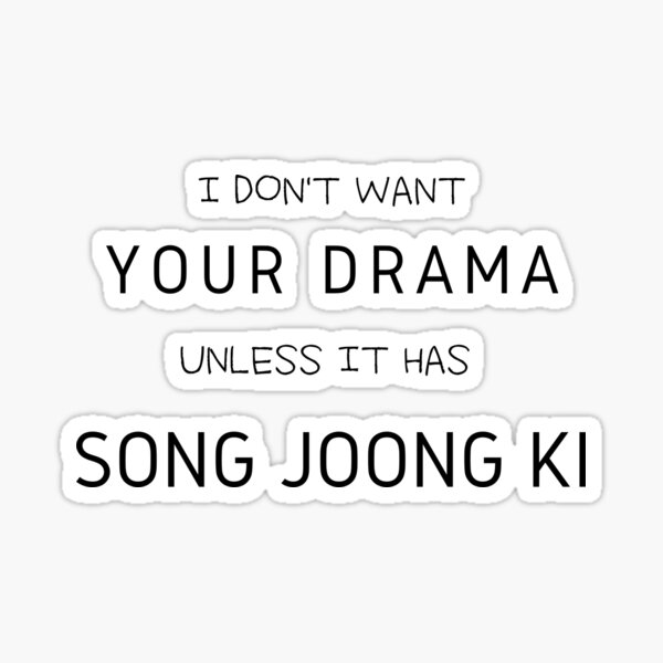 I Don't Want Your Drama - Song Joong Ki Sticker