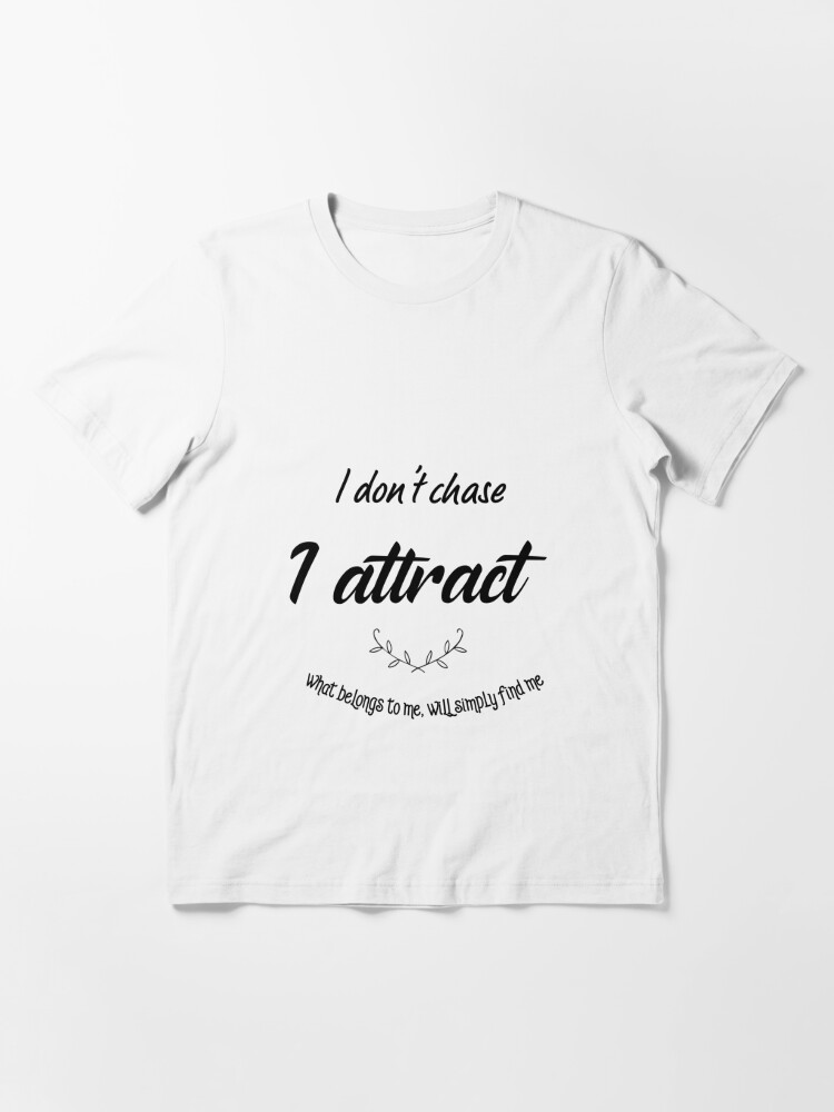 I Don T Chase I Attract T Shirt By Ngstil Redbubble