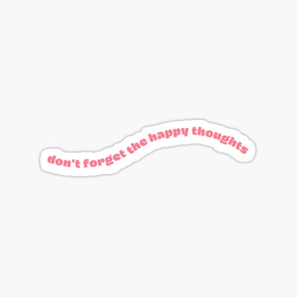 dont forget the happy thoughts Sticker