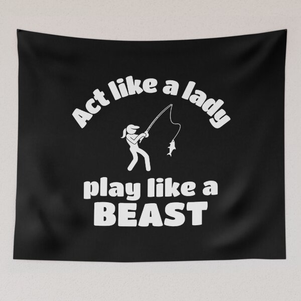 Item preview, Fishing: Act like a lady play like a beast designed and sold by TheGreenGoat.