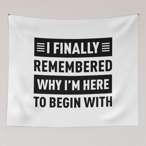 Item preview, I Finally Remembered Why I'm Here To Begin With designed and sold by FilipeFerreira.