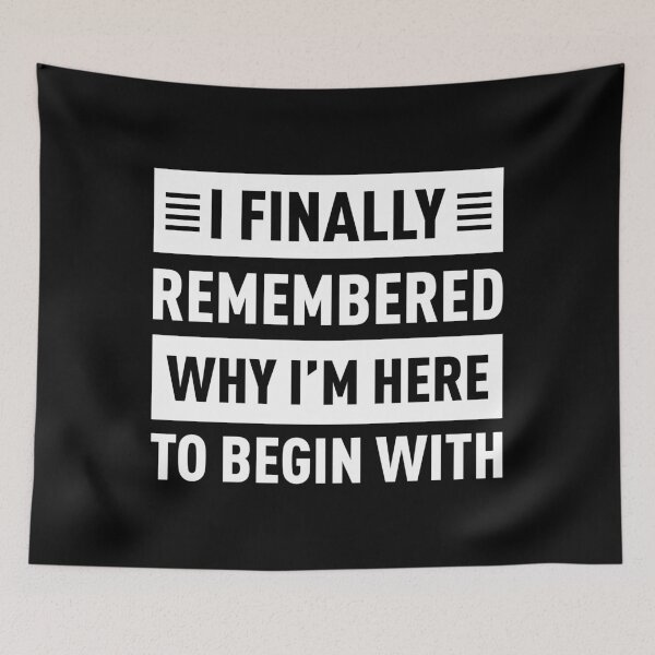 Item preview, I Finally Remembered Why I'm Here To Begin With designed and sold by FilipeFerreira.