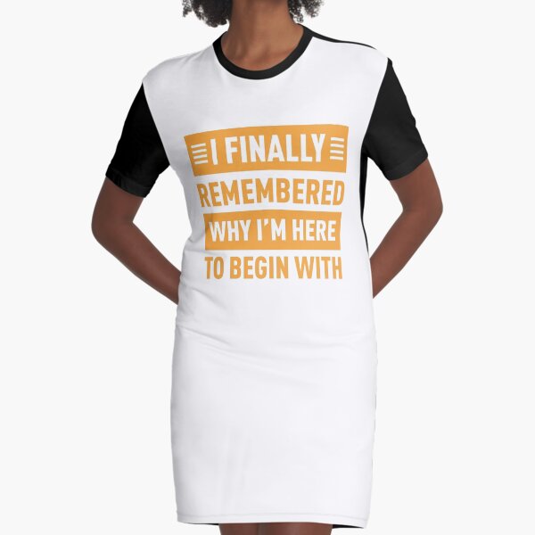 I Finally Remembered Why I'm Here To Begin With (Orange) Graphic T-Shirt Dress