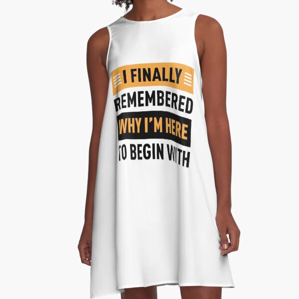 I Finally Remembered Why I'm Here To Begin With A-Line Dress