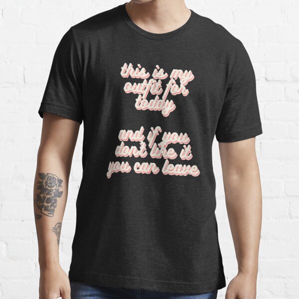 Camiseta «Este es mi outfit de hoy y si no te gusta puedes irte.» de  Bonicrazypeople | Redbubble