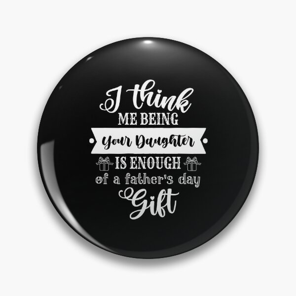 Item preview, i think me being your daughter is enough of a fathers day gift designed and sold by StudioSalaman.