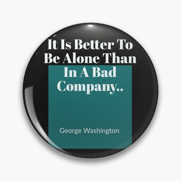 Item preview, It Is Better To Be Alone Than In A Bad Company...George Washinton designed and sold by tgreyfell.