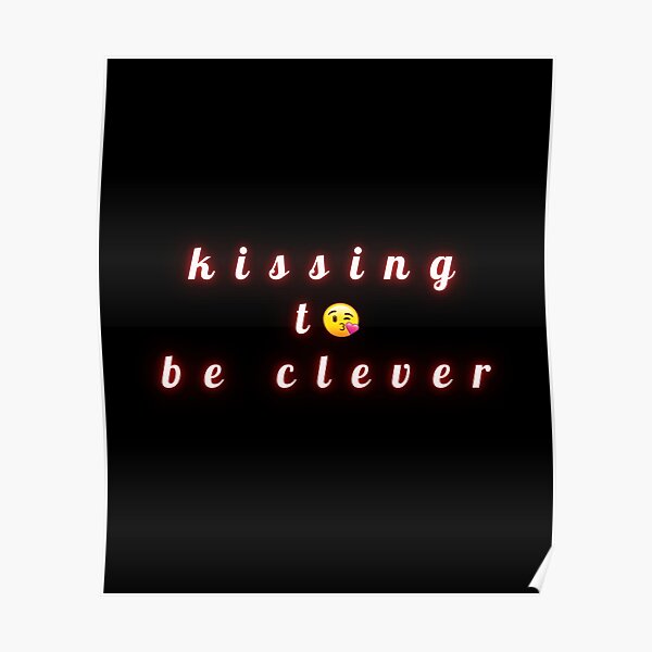 "Kissing To Be Clever" Poster for Sale by kemonbtw204 Redbubble