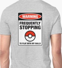 Pokemon Go Warning sign Frequently stopping to play with my balls Unisex T-Shirt