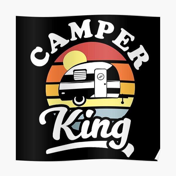 "Camper King" Poster by MYNAMEISSSOZI Redbubble