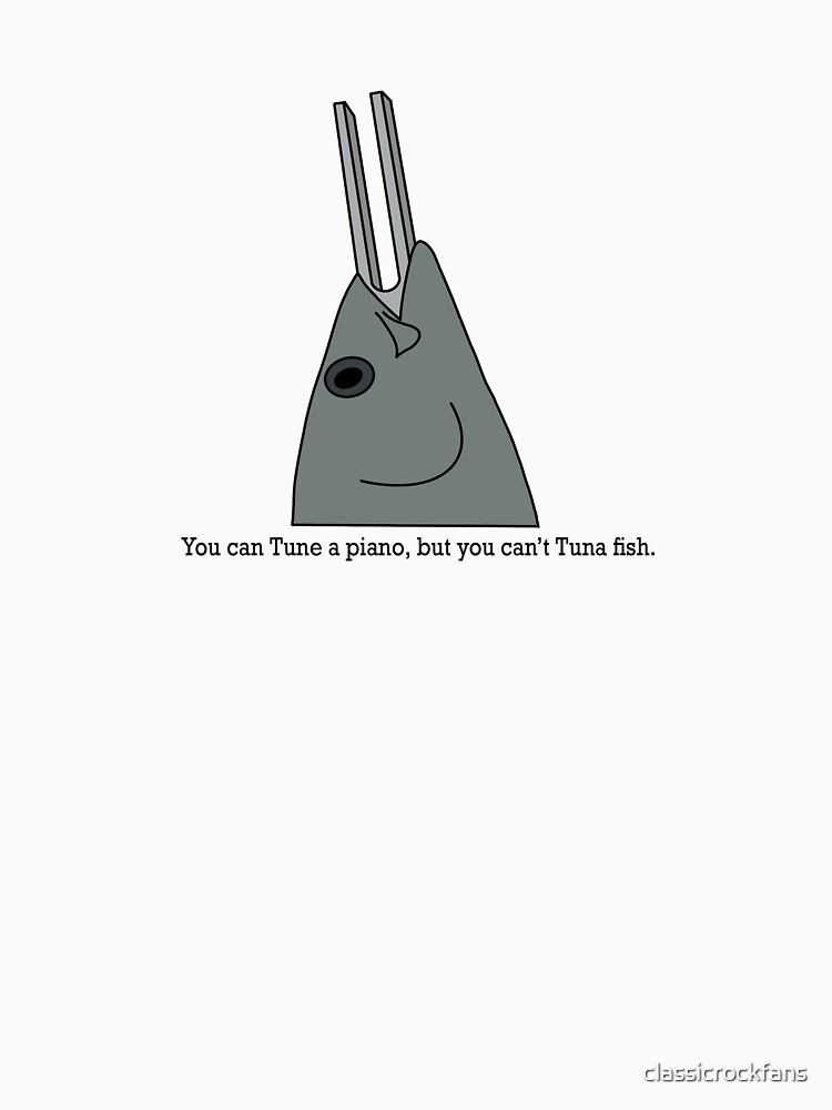 You Can Tune A Piano But You Can T Tuna Fish 2 T Shirt By Classicrockfans Redbubble