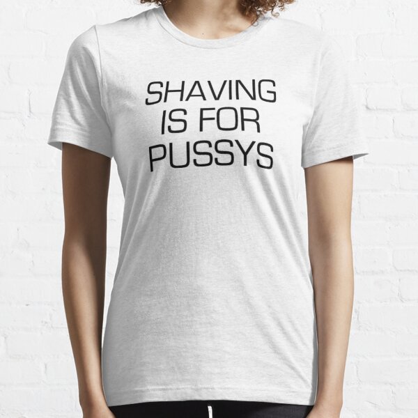 Shaving Is For Pussys Mens Funny Tshirt Essential T-Shirt