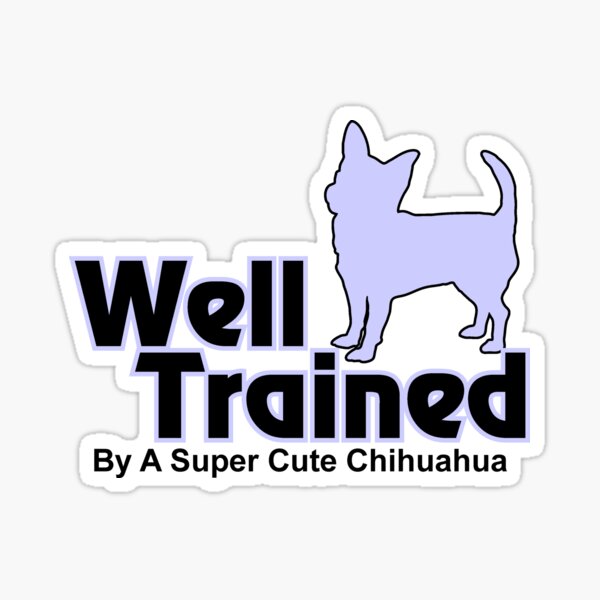 Well Trained By A Super Cute Chihuahua Sticker