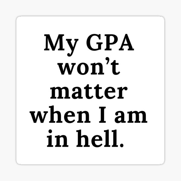 My GPA won’t matter when I am in hell- funny school quotes Sticker