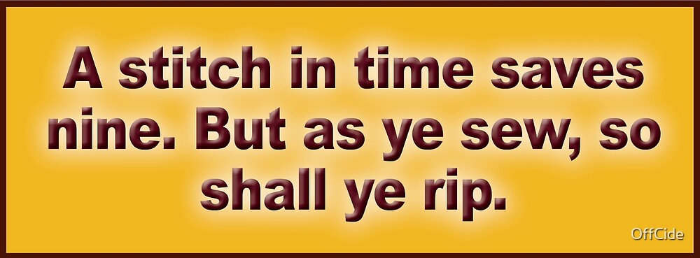 Honest Proverbs: As ye sew, so shall ye rip! by OffCide