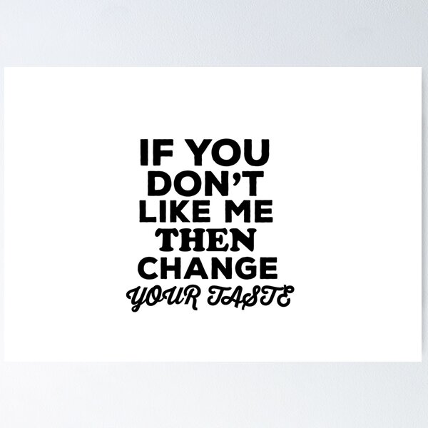 Item preview,  If You Don't Like Me Then Change Your Taste Quote designed and sold by AritraSur.
