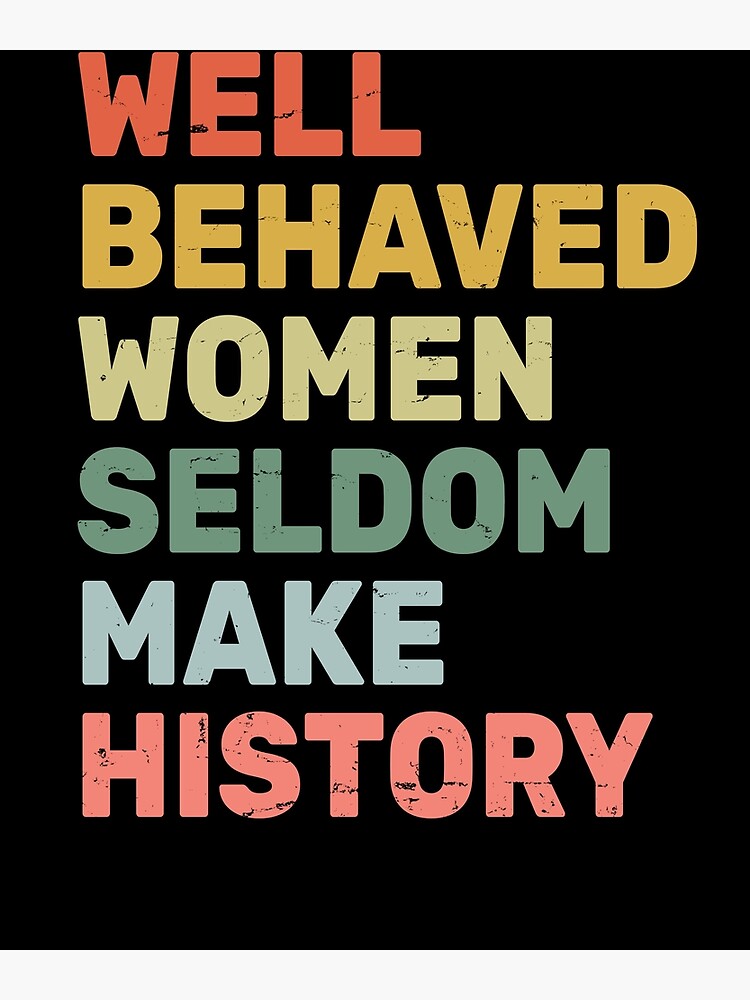 Women Well Behaved Women Seldom Make History Feminism Premium Matte Vertical Poster Sold By 4160