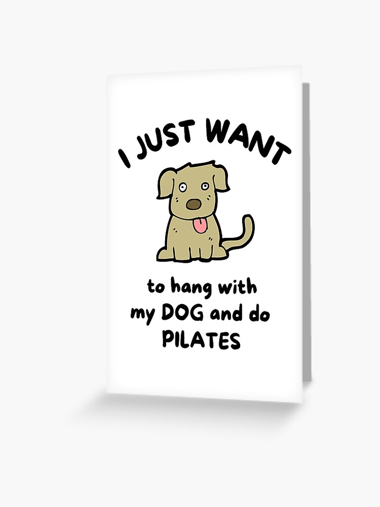 I just want to hang with my dog and do pilates