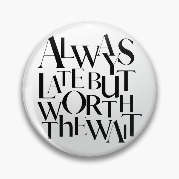 Item preview, Always late but worth the wait designed and sold by yennyz.