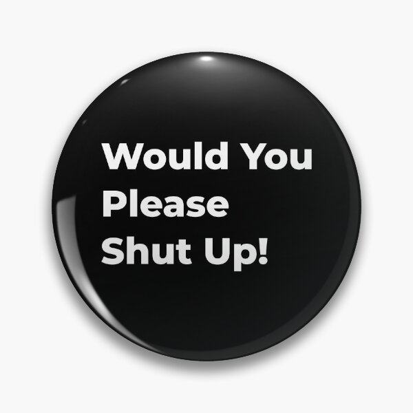 Item preview, Would You Please Shut Up! designed and sold by MHich.