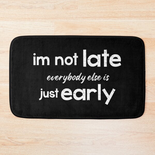 Item preview, im not late everybody else is just early-funny quote designed and sold by joy4shirt.