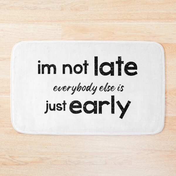 Item preview, im not late everybody else is just early-funny quote designed and sold by joy4shirt.