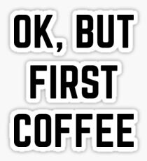 Ok, But First Coffee Sticker