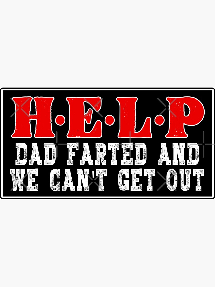 Funny Decal Bumper Help Dad Farted And We Cant Get Out Sticker For Sale By 96cazador 