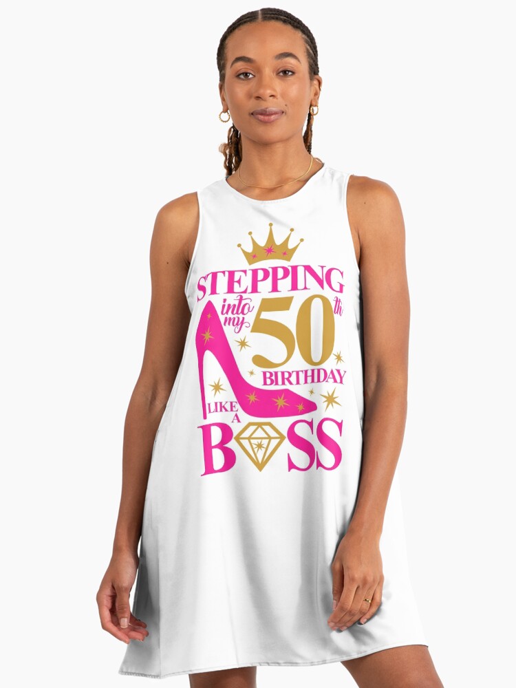 50th Birthday design. Stepping into my 50th Birthday like a Boss lady's " A-Line Dress for Sale by iclipart | Redbubble 50th Birthday design. Stepping into my 50th Birthday like a Boss lady's " A-Line Dress for Sale by iclipart | Redbubble