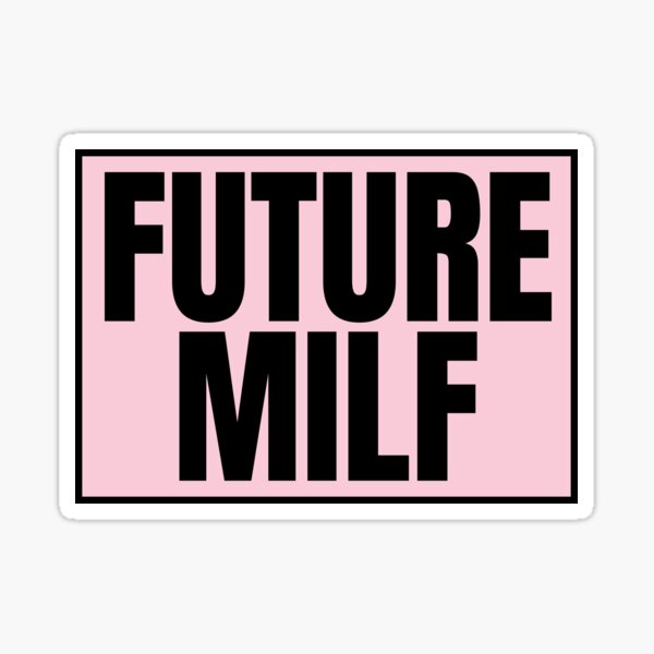 Future MILF Sticker For Sale By DesignLiterally Redbubble   St,small,507x507 Pad,600x600,f8f8f8.u2 