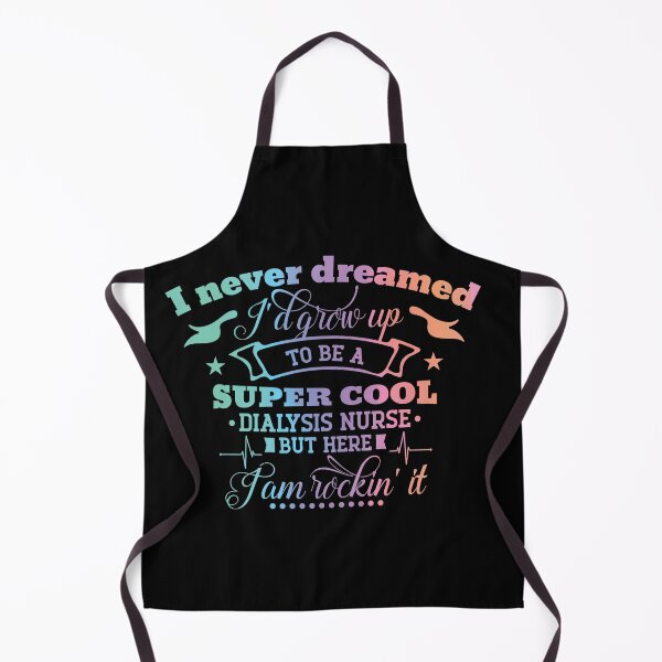 Item preview, I never dreamed I'd grow up to be a super cool dialysis nurse but here I am rocking it designed and sold by REApparelCo.