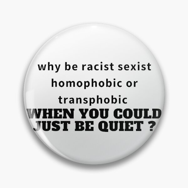 Item preview, why be racist sexist homophobic or transphobic when you could just be quiet Sarcastic, Novelty , Humor  designed and sold by hemokhtar.
