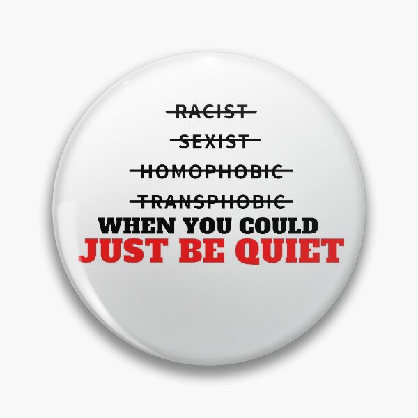 Item preview, why be racist sexist homophobic or transphobic when you could just be quiet Sarcastic, Novelty , Humor  designed and sold by hemokhtar.