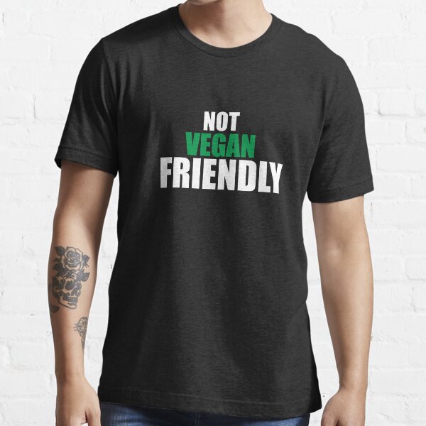 Not vegan friendly shirt, unisex shirt, funny shirt, Funny, Essential T-Shirt Essential T-Shirt