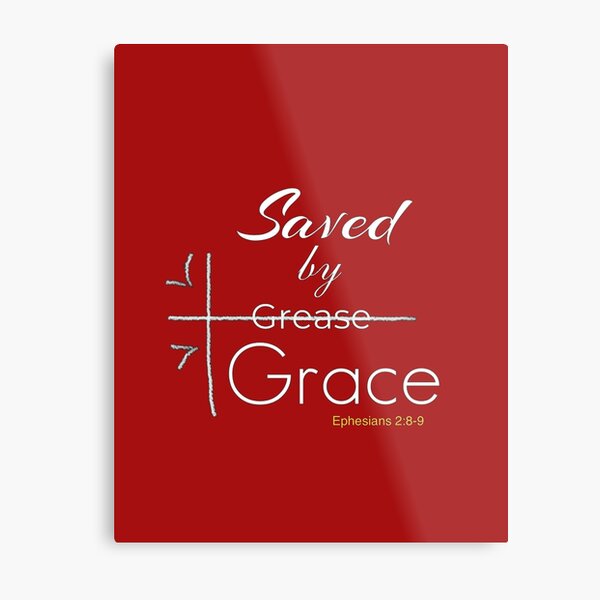 Saved by Grace and not by grease(works,toil,effort,labor) Ephesians 2:8-9 Metal Print